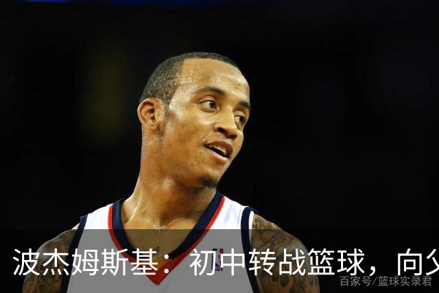 波杰姆斯基：初中转战篮球，向父亲许下进入NBA的承诺